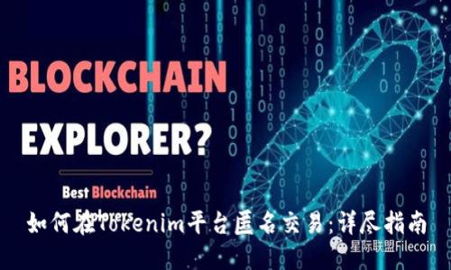 如何在Tokenim平台匿名交易：详尽指南