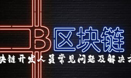 区块链开发人员常见问题及解决方案