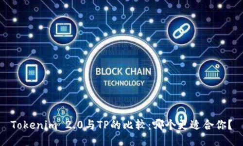 Tokenim 2.0与TP的比较：哪个更适合你？