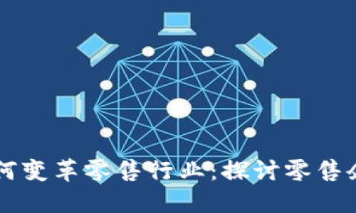 区块链技术如何变革零售行业：探讨零售企业的多种类型