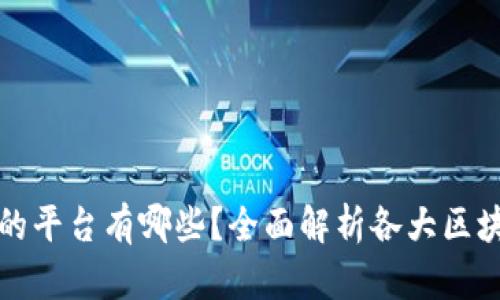 可以做区块链的平台有哪些？全面解析各大区块链平台优劣势