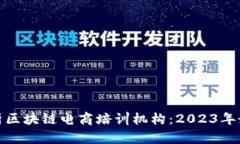 全面解析区块链电商培训机构：2023年最佳选择