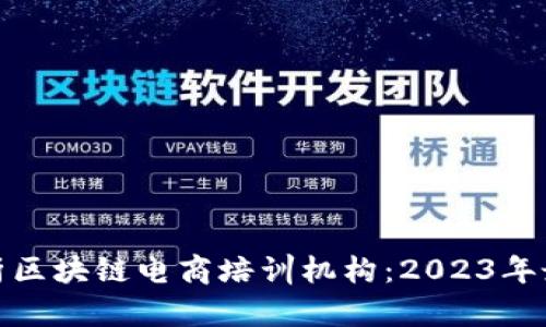 全面解析区块链电商培训机构：2023年最佳选择