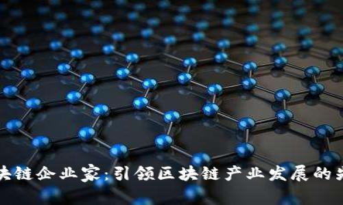 海南区块链企业家：引领区块链产业发展的先锋力量