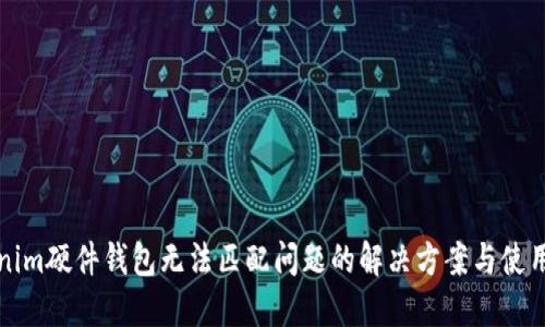 Tokenim硬件钱包无法匹配问题的解决方案与使用指南