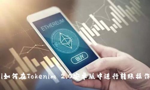 i如何在Tokenim 2.0安卓版中进行转账操作