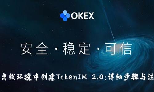 如何在离线环境中创建TokenIM 2.0：详细步骤与注意事项