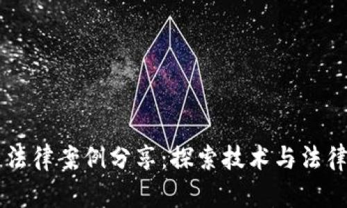 区块链法律案例分享：探索技术与法律的交集