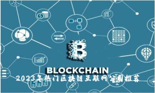 2023年热门区块链互联网公司推荐