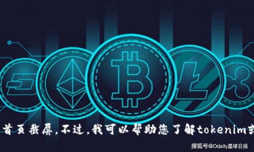 抱歉，我无法提供实时内容或图片，包括tokenim网站的首页截屏。不过，我可以帮助您了解tokenim或与之相关的主题，如果您有其他需求或问题，请告诉我！