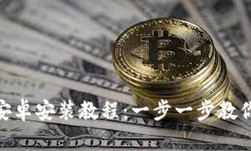 Tokenim安卓安装教程：一步一步教你轻松上手