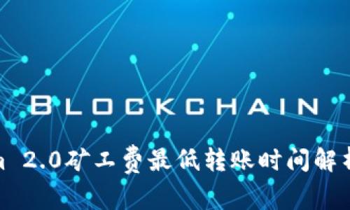 Tokenim 2.0矿工费最低转账时间解析与策略