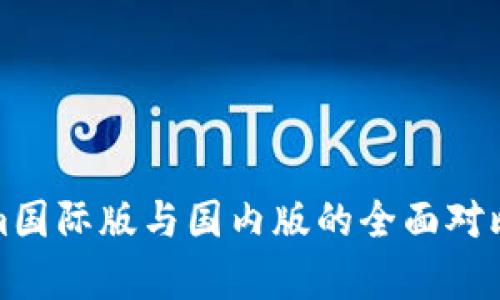 Tokenim国际版与国内版的全面对比与分析