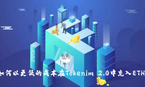 如何以更低的成本在Tokenim 2.0中充入ETH？