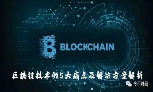 区块链技术的5大痛点及解决方案解析