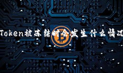 它似乎是一个关于区块链或数字货币相关的问题，尤其是涉及Tokenim平台的Token被冻结时会发生什么情况。你希望了解在这种情况下页面会如何呈现。下面是关于这个主题的详细介绍。

### Tokenim被冻结页面的显示情况解析