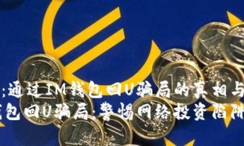 揭示：通过IM钱包回U骗局的真相与防范
IM钱包回U骗局：警惕网络投资陷阱