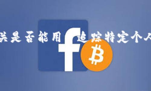 在当前的数字货币和区块链生态系统中，Tokenim 2.0 是一个备受关注的平台。有关是否能用于追踪特定个人，首先应明确 Tokenim 2.0 的功能和技术特性。请允许我为您详细剖析这个问题。

### Tokenim 2.0：能否用于个人追踪？