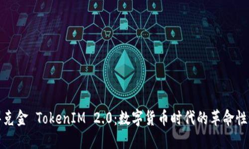 : 华克金 TokenIM 2.0：数字货币时代的革命性创新
