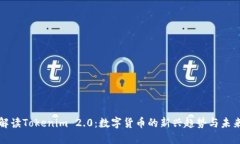 全面解读Tokenim 2.0：数字货币的新兴趋势与未来发