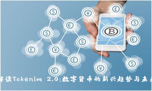 全面解读Tokenim 2.0：数字货币的新兴趋势与未来发展