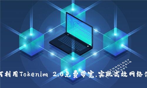 如何利用Tokenim 2.0免费带宽，实现高效网络体验