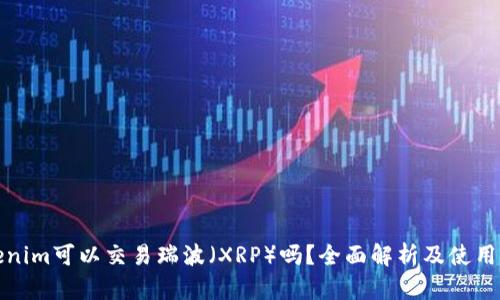 Tokenim可以交易瑞波（XRP）吗？全面解析及使用指南