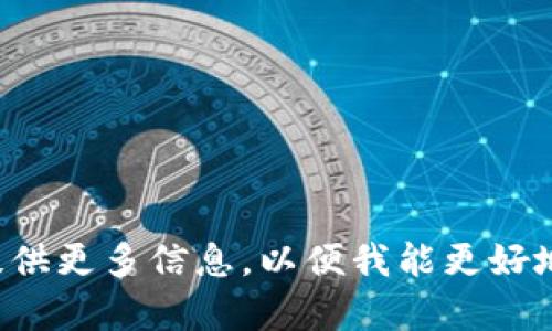 看起来您提到的“tokenim”可能是一个比特币交易平台、项目或相关的代币，但在当前数据中没有相关信息。请您确认名字的拼写或者提供更多信息，以便我能更好地帮助您。若是有特定方向的需求，比如介绍某种特定的加密货币，或是关于交易平台的内容，请您告诉我，我会尽量为您提供详细的信息。