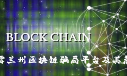 揭露兰州区块链骗局平台及其危害