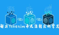 如何解决Tokenim币无法转出的常见问题