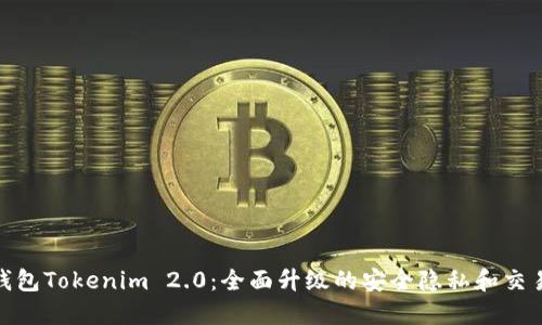 数字钱包Tokenim 2.0：全面升级的安全隐私和交易体验