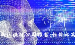 费用低的区块链公司推荐：性价比高的选择