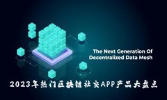 2023年热门区块链社交APP产品大盘点