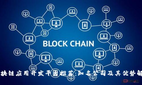 区块链应用开发平台推荐：知名公司及其优势解析