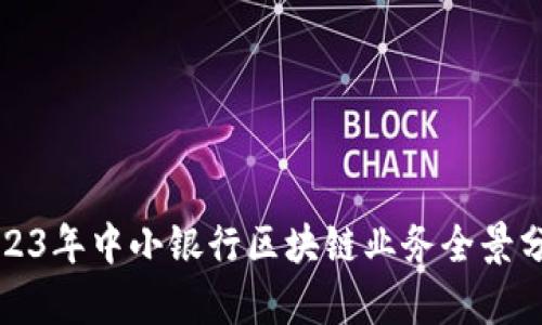 2023年中小银行区块链业务全景分析