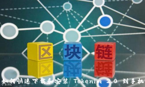    
如何快速下载和安装 Tokenim 2.0 到手机