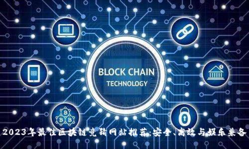 2023年最佳区块链竞猜网站推荐：安全、高效与娱乐兼备