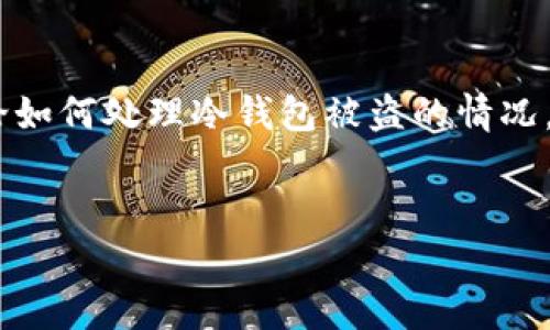 在这篇文章中，我们将深入探讨“tokenim冷钱包币被盗可以立案吗”这个话题，首先我们会对加密货币的冷钱包有一个基本的了解，然后讨论如何处理冷钱包被盗的情况，包括是否可以立案的问题，并提供一些实用的建议和方法，帮助用户更好地保护他们的资产。接下来，我们将更加细致地探讨5个相关的问题。


Tokenim冷钱包被盗，您能立案吗？全面解析和防范策略