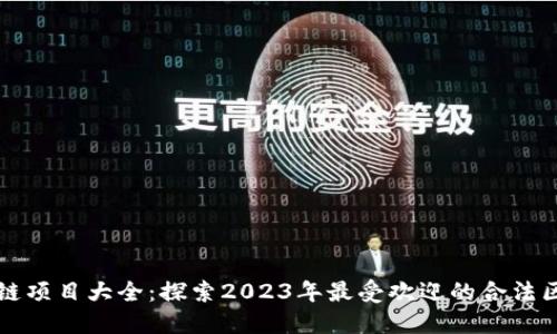 合法区块链项目大全：探索2023年最受欢迎的合法区块链平台