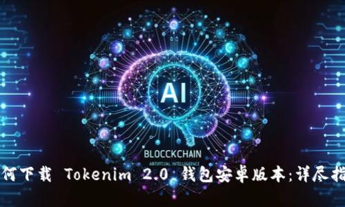 如何下载 Tokenim 2.0 钱包安卓版本：详尽指南