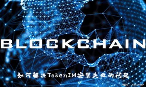 如何解决TokenIM安装失败的问题