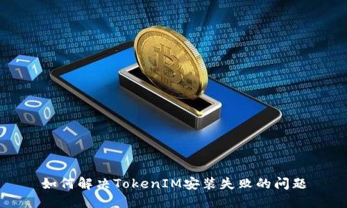 如何解决TokenIM安装失败的问题
