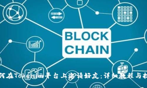 如何在Tokenim平台上邀请好友：详细教程与技巧