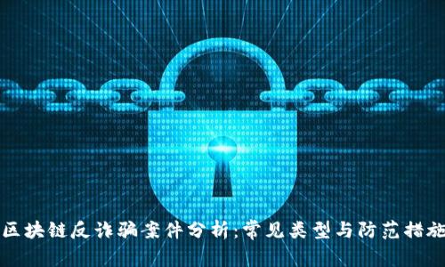 区块链反诈骗案件分析：常见类型与防范措施