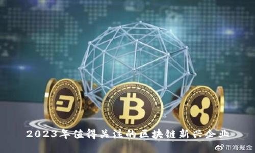 2023年值得关注的区块链新兴企业