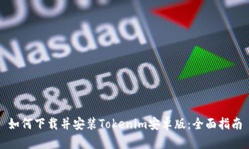 如何下载并安装Tokenim安卓版：全面指南