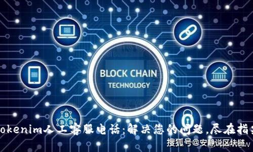 Tokenim人工客服电话：解决您的问题，尽在指尖
