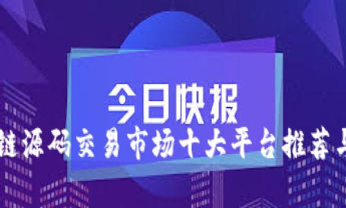 区块链源码交易市场十大平台推荐与分析