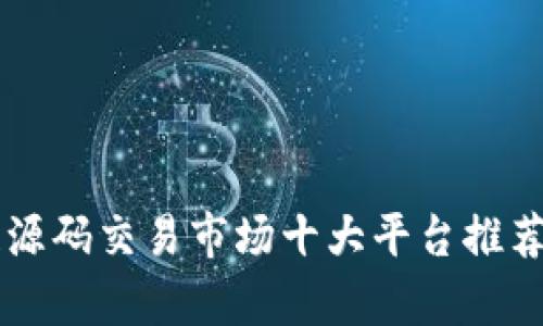 区块链源码交易市场十大平台推荐与分析