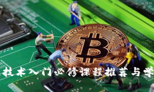 区块链技术入门必修课程推荐与学习指南